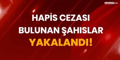 Hapis cezası bulunan şahıslar yakalandı