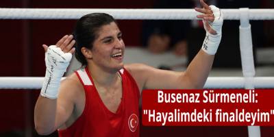 Busenaz Sürmeneli: "Hayalimdeki finaldeyim"