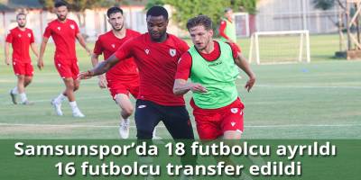 Samsunspor’da 18 futbolcu ayrıldı, 16 futbolcu transfer edildi