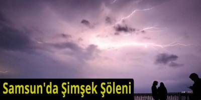Samsun'da Şimşek Şöleni