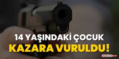 14 yaşındaki çocuk kazara vuruldu!