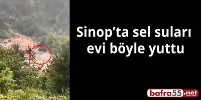 Sinop’ta sel suları evi böyle yuttu