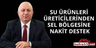 SU ÜRÜNLERİ ÜRETİCİLERİNDEN SEL BÖLGESİNE NAKİT DESTEK
