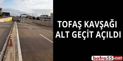 TOFAŞ KAVŞAĞI ALT GEÇİDİ AÇILDI