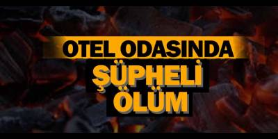 Samsun'da otel odasında şüpheli ölüm
