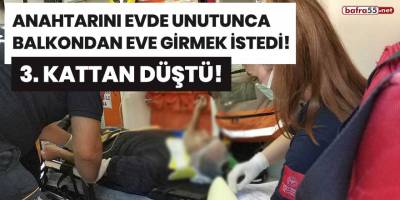 Anahtarını evde unutunca balkondan eve girmek isteyen kişi 3'üncü kattan düştü!