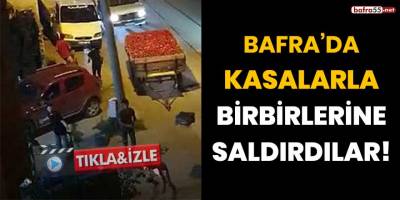 Bafra'da kasalarla birbirlerine saldırdılar!