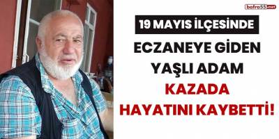 Eczaneye giden yaşlı adam kazada hayatını kaybetti!