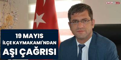 19 Mayıs İlçe Kaymakamı'ndan aşı çağrısı