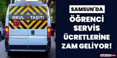 Samsun'da öğrenci servis ücretlerine zam geliyor!