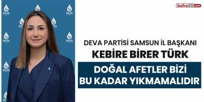 Deva Partisi Samsun İl Başkanı Kebire Birer Türk; "Doğal afetler bizi bu kadar yıkmamalıdır"