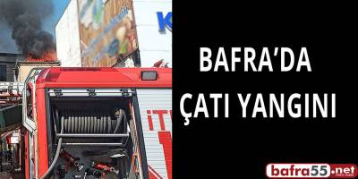 BAFRA’DA ÇATI YANGINI