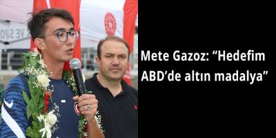 Mete Gazoz: “Hedefim ABD’de altın madalya”