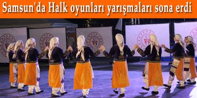 Samsun'da Halk oyunları yarışmaları sona erdi