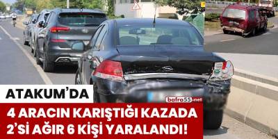 Atakum'da 4 aracın karıştığı kazada 2'si ağır, 6 kişi yaralandı