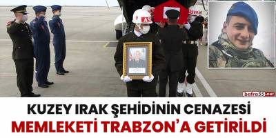 Kuzey Irak şehidinin cenazesi memleketi Trabzon’a getirildi