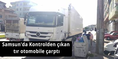 Samsun'da Kontrolden çıkan tır otomobile çarptı