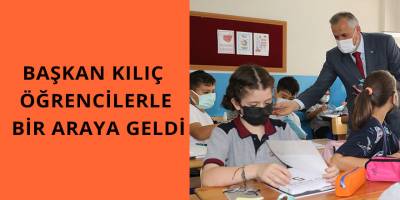 BAŞKAN KILIÇ ÖĞRENCİLERLE BİR ARAYA GELDİ