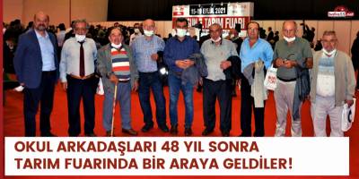 OKUL ARKADAŞLARI 48 YIL SONRA  TARIM FUARINDA BİR ARAYA GELDİLER