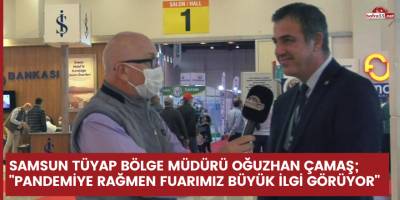 Samsun Tüyap Bölge Müdürü Oğuzhan Çamaş; "Pandemiye rağmen fuarımız büyük ilgi görüyor"