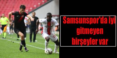 Samsunspor'da iyi gitmeyen birşeyler var
