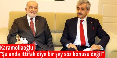 Karamollaoğlu: “Şu anda ittifak diye bir şey söz konusu değil”