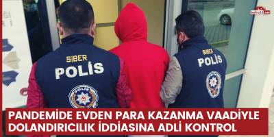 Pandemide evden para kazanma vaadiyle dolandırıcılık iddiasına adli kontrol