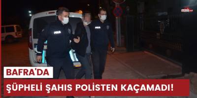 Bafra'da şüpheli şahıs polisten kaçamadı