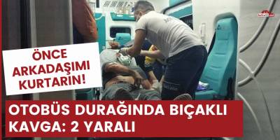 Otobüs durağında bıçaklı kavga: 2 yaralı