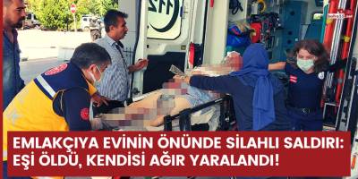 Emlakçıya evinin önünde silahlı saldırı: Eşi öldü, kendisi ağır yaralandı