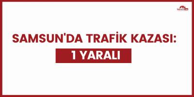 Samsun'da trafik kazası: 1 yaralı