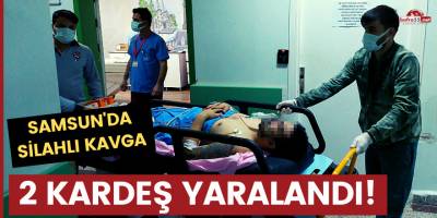 Samsun'da silahlı kavgada 2 kardeş yaralandı