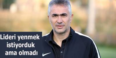 Lideri yenmek istiyorduk ama olmadı