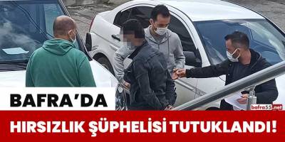 Bafra'da hırsızlık şüphelisi tutuklandı!