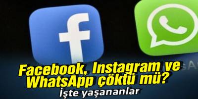 Facebook, Instagram ve WhatsApp çöktü mü?