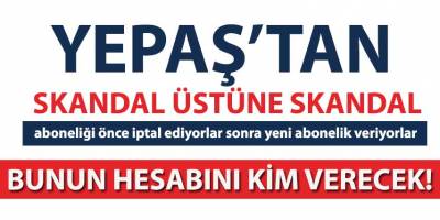 Yepaş’tan skandal üstüne skandal!