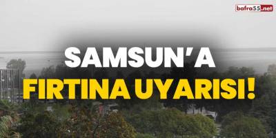 Samsun'a fırtına uyarısı!