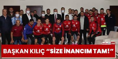Başkan Kılıç, "Size inancım tam!"