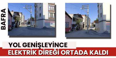 Yol Genişleyince elektrik direği yolun ortasında kaldı