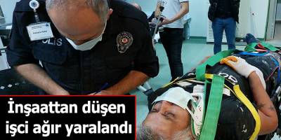 İnşaattan düşen işci ağır yaralandı