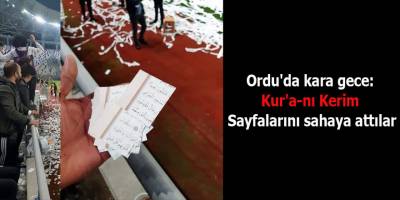 Ordu'da kara gece: "Kur'a-nı Kerim Sayfalarını sahaya attılar"