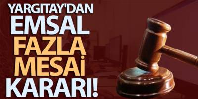 Yargıtay'dan emsal fazla mesai kararı