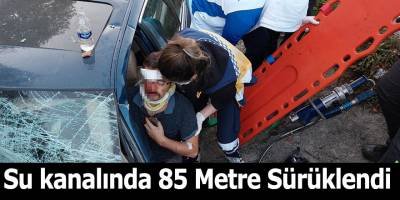 Su kanalında 85 Metre Sürüklendi