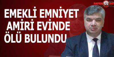 EMEKLİ EMNİYET AMİRİ EVİNDE ÖLÜ BULUNDU