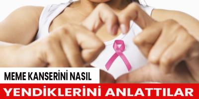 Meme kanserini nasıl yendiklerini anlattılar