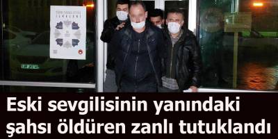 Eski sevgilisinin yanındaki şahsı öldüren zanlı tutuklandı
