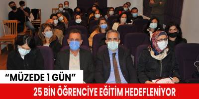 “Müzede 1 gün”25 bin öğrenciye eğitim hedefleniyor