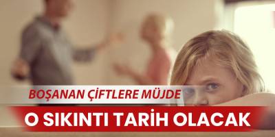 Boşanan Çİftler o sıkıntıdan kurtulacak