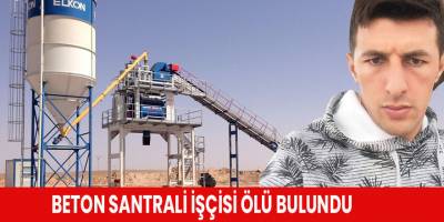 Beton santrali işçisi ölü bulundu