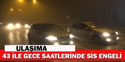 43 ilin geçiş güzergahında gece saatlerinde sis etkili oldu